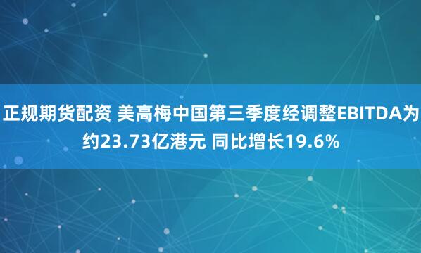 正规期货配资 美高梅中国第三季度经调整EBITDA为约23.73亿港元 同比增长19.6%