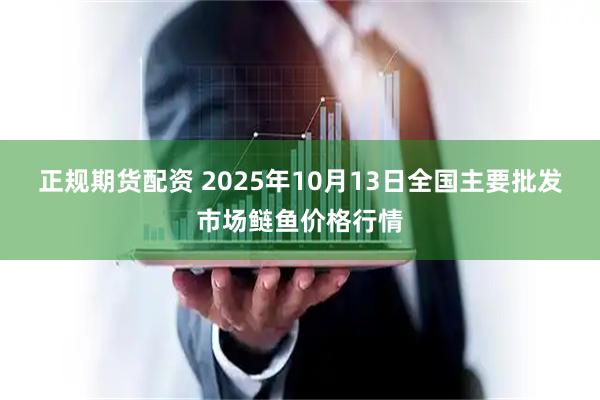 正规期货配资 2025年10月13日全国主要批发市场鲢鱼价格行情
