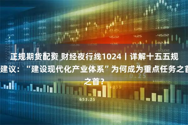 正规期货配资 财经夜行线1024丨详解十五五规划建议：“建设现代化产业体系”为何成为重点任务之首？