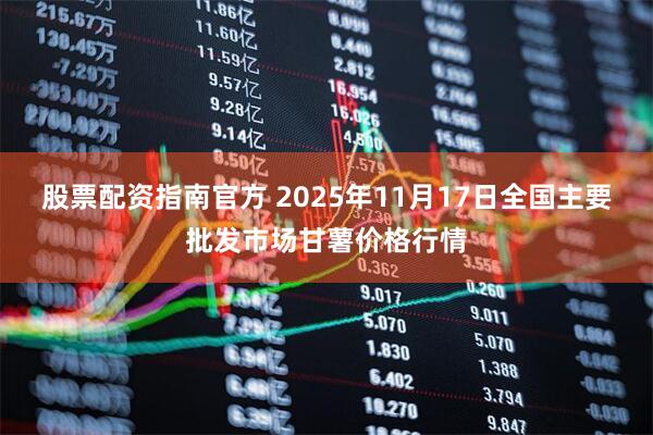 股票配资指南官方 2025年11月17日全国主要批发市场甘薯价格行情